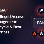 Privileged Access Management: Lifecycle & Best Practices
